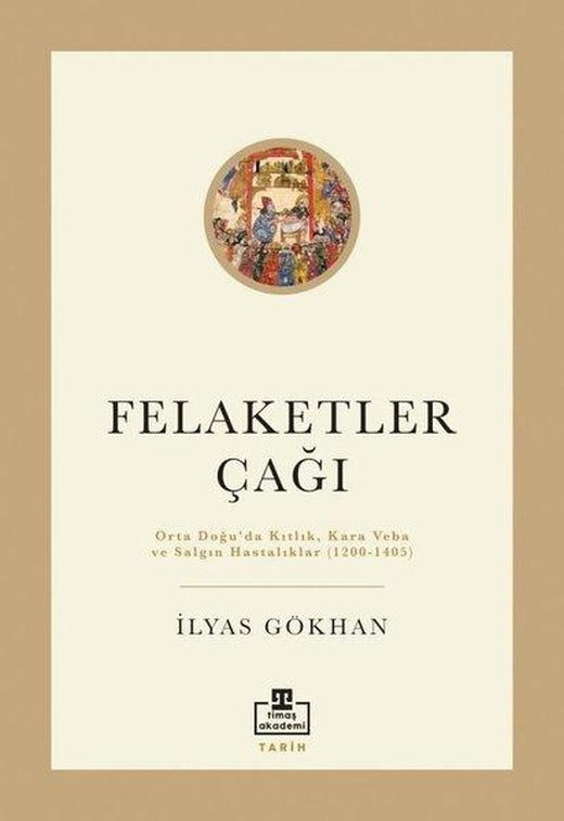 Felaketler Çağı-Ortadoğu'da Kıtlık Kara Veba ve Salgın Hastalıklar 1200-1405 | Timaş Akademi (İnce Kapak)