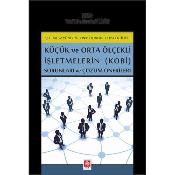 İşletme ve Yönetim Fonksiyonları Perspektifiyle Küçük ve Orta Ölçekli İşletmelerin (KOBİ) Sorunları ve Çözüm Önerileri