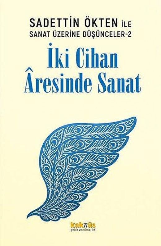 Saadettin Ökten İle Sanat Üzerine Düşünceler 2 - İki Cihan Aresinde Sanat | Kaknüs Yayınları (İnce Kapak)
