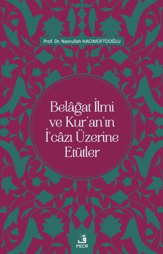 Belağat İlmi ve Kur'an'ın İ'cazı Üzerine Etütler