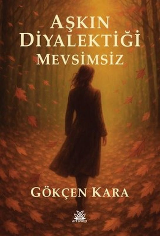Aşkın Diyalektiği Mevsimsiz | Gökçen Kara (İnce Kapak)
