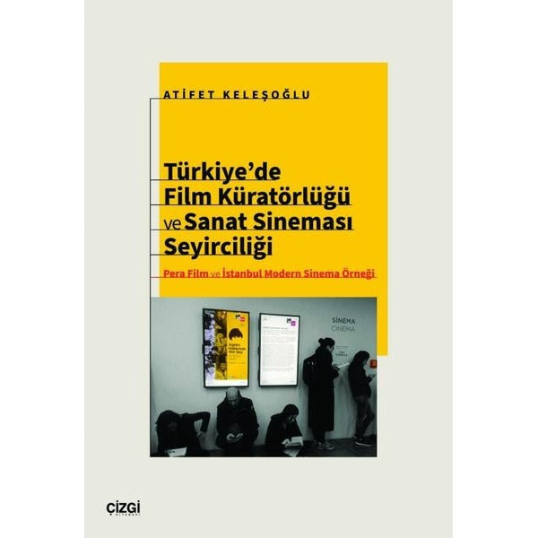 Türkiye'de Film Küratörlüğü ve Sanat Sineması Seyirciliği - Pera Film ve İstanbul Modern Sinema Örneği | Çizgi Kitabevi (İnce Kapak)