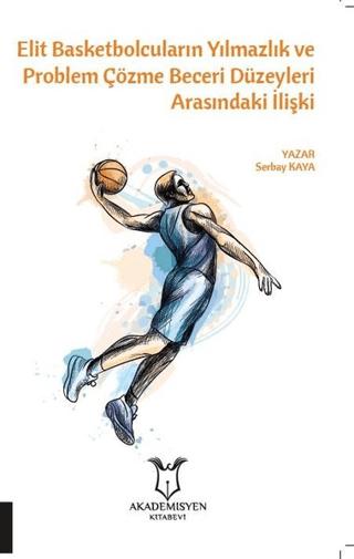 Elit Basketbolcuların Yılmazlık ve Problem Çözme Beceri Düzeyleri Arasındaki İlişki | Akademisyen Kitabevi (Ciltsiz)  - Resim 1
