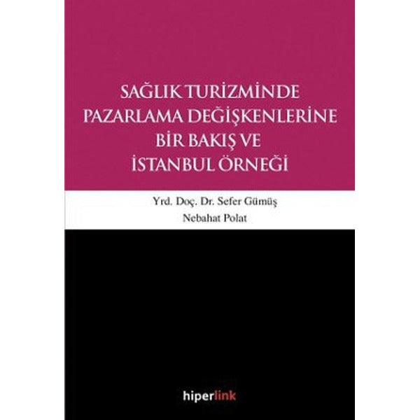 Sağlık Turizminde Pazarlama Değişkenlerine Bir Bakış ve İstanbul Örneği | Hiperlink (İnce Kapak)