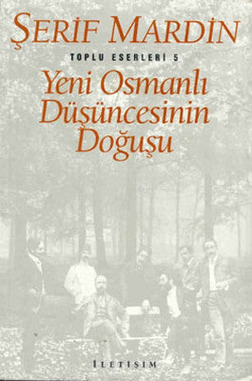 Yeni Osmanlı Düşüncesinin Doğuşu - Toplu Eserleri 5 | İletişim Yayınları
