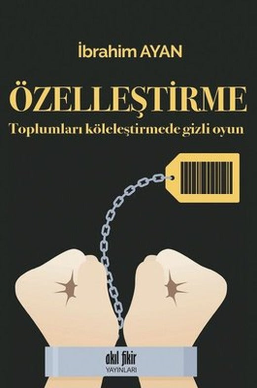 Özelleştirme - Toplumları Köleleştirmede Gizli Oyun | Akıl Fikir Yayınları