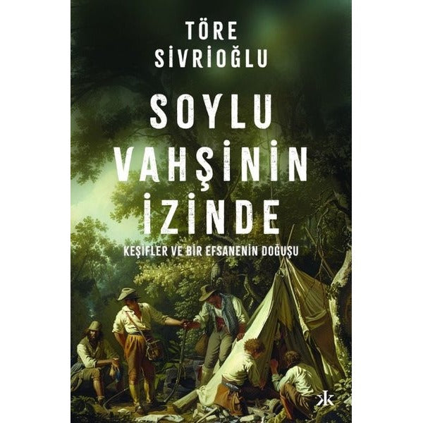 Soylu Vahşinin İzinde - Keşifler ve Bir Efsanenin Doğuş | Kafka Kitap (İnce Kapak)