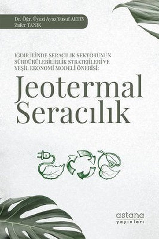 Jeotermal Seracılık - Iğdır İlinde Seracılık Sektörünün Sürdürülebilirlik Stratejileri ve Yeşil Ekon | Astana Yayınları