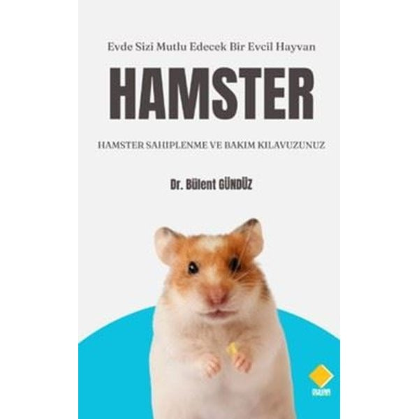 Hamster: Hamster Sahiplenme ve Bakım Kılavuzunuz - Evde Sizi Mutlu Edecek Bir Evcil Hayvan | Bülent Gündüz (İnce Kapak)