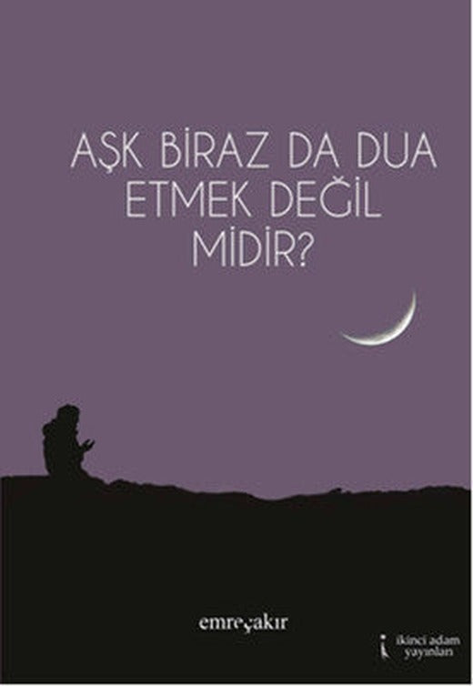 Aşk Biraz Da Dua Etmek Değil Midir? | İkinci Adam Yayınları