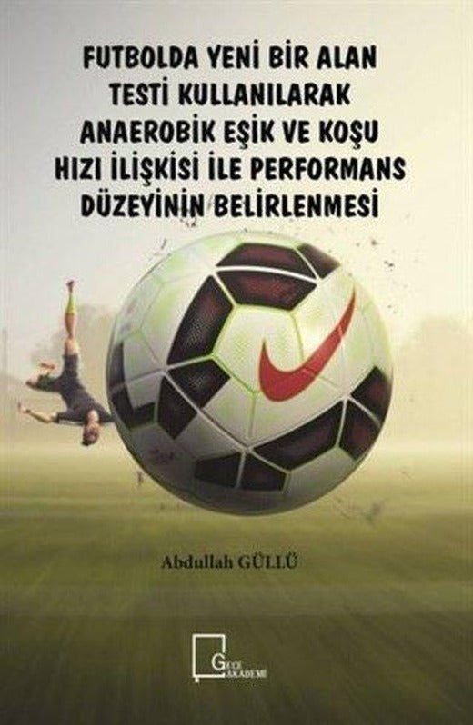 Futbolda Yeni Bir Alan Testi Kullanılarak Anaerobik Eşik ve Koşu Hızı İlişkisi ile Performans Düzeyi | Gece Akademi (İnce Kapak)