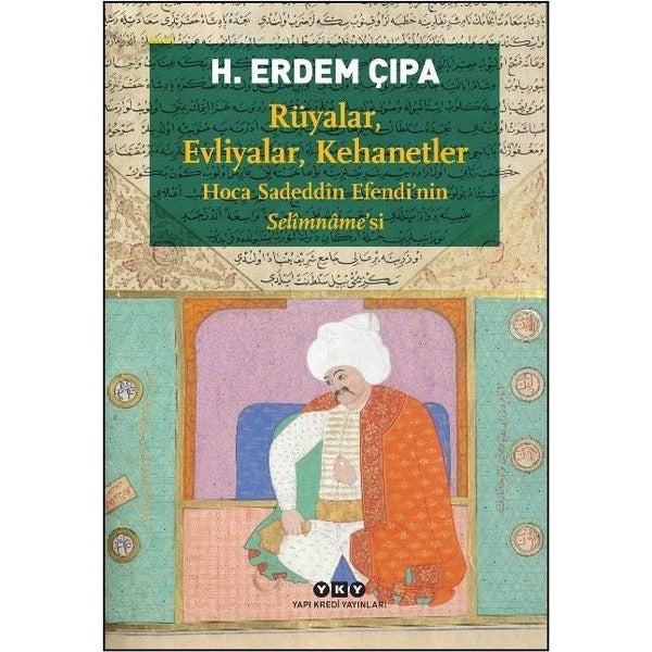 Rüyalar, Evliyalar, Kehanetler - Hoca Sadeddin Efendi'nin Selimname'si | Yapı Kredi Yayınları (İnce Kapak)