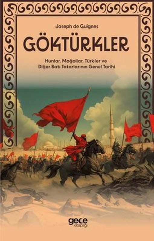 Göktürkler - Hunlar, Moğollar, Türkler ve Diğer Batı Tatarlarının Genel Tarihi | Gece Kitaplığı