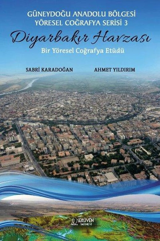 Diyarbakır Havzası: Bir Yöresel Coğrafya Etüdü - Güneydoğu Anadolu Bölgesi Yöresel Coğrafya Serisi 3 | Serüven Yayınevi (İnce Kapak)