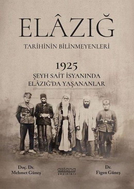 Elazığ Tarihinin Bilinmeyenleri - 1925 Şeyh Said İsyanında Elazığ'da Yaşananlar | Astana Yayınları (İnce Kapak)