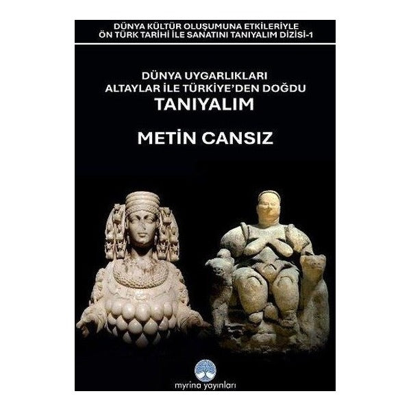Dünya Uygarlıkları Altaylar İle Türkiye'den Doğdu Tanıyalım | Myrina Yayınları (İnce Kapak )