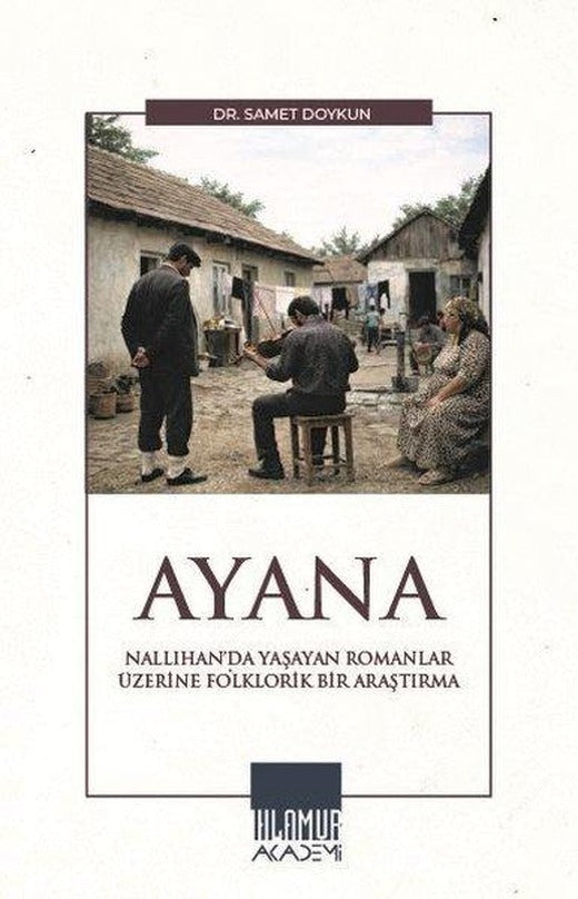 Ayana - Nallıhan'da Yaşayan Romanlar Üzerine Folklorik Bir Araştırma | Ihlamur Kitap (İnce Kapak)