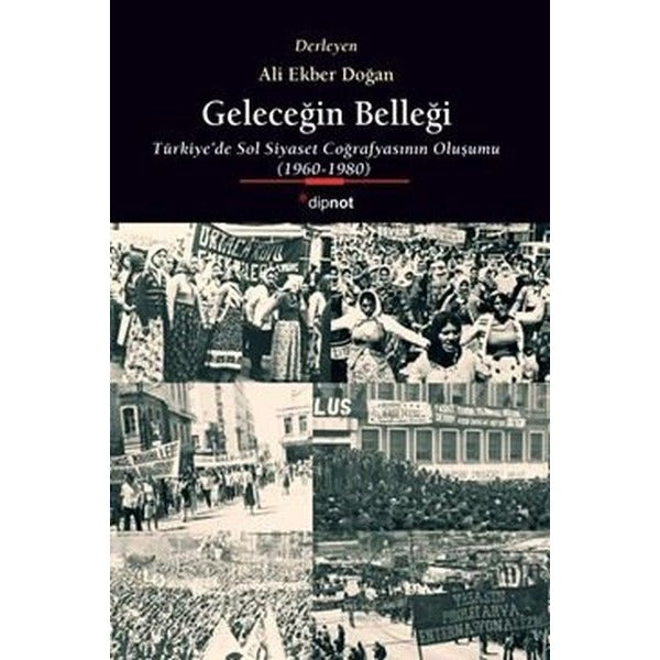 Geleceğin Belleği: Türkiye'de Sol Siyaset Coğrafyasının Oluşumu 1960 - 1980 | Dipnot (İnce Kapak)