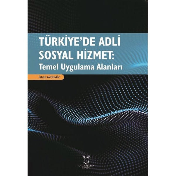 Türkiye’de Adli Sosyal Hizmet: Temel Uygulama Alanları | Akademisyen Kitabevi (Ciltsiz)