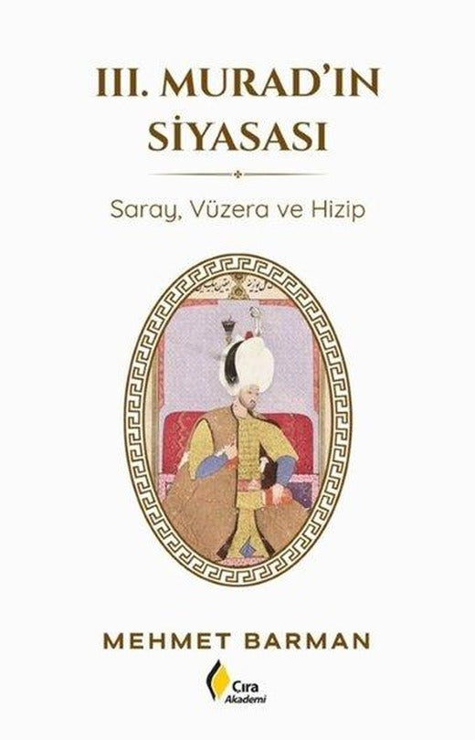 3. Murad'ın Siyasası - Saray Vüzera ve Hizip | Çıra Yayınları (İnce Kapak)