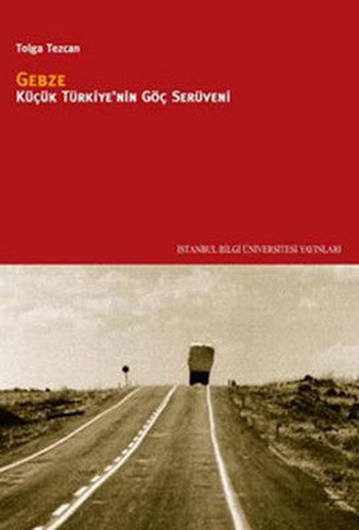 Gebze - Küçük Türkiye'nin Göç Serüveni | İstanbul Bilgi Üniv.Yayınları