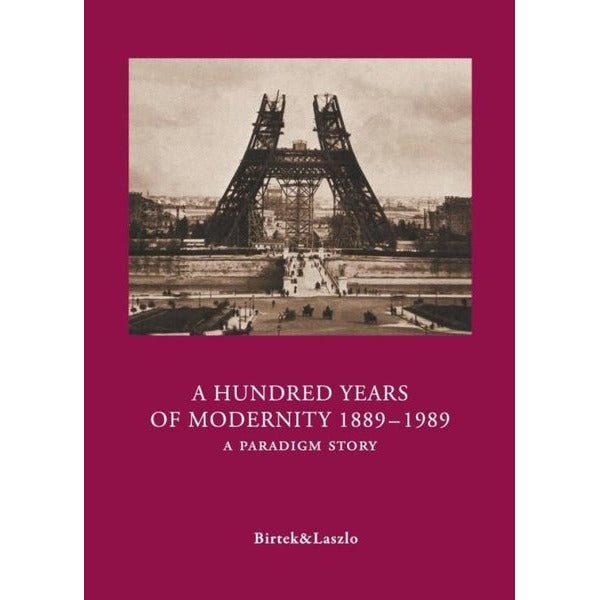 A Hundred Years Of Modernity 1889-1989 - A Paradigm Story | Yazarın Kendi Yayını