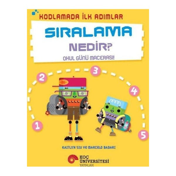 Sıralama Nedir? - Okul Günü Macerası! - Kodlamada İlk Adımlar | Koç Üniversitesi Yayınları (İnce Kapak)