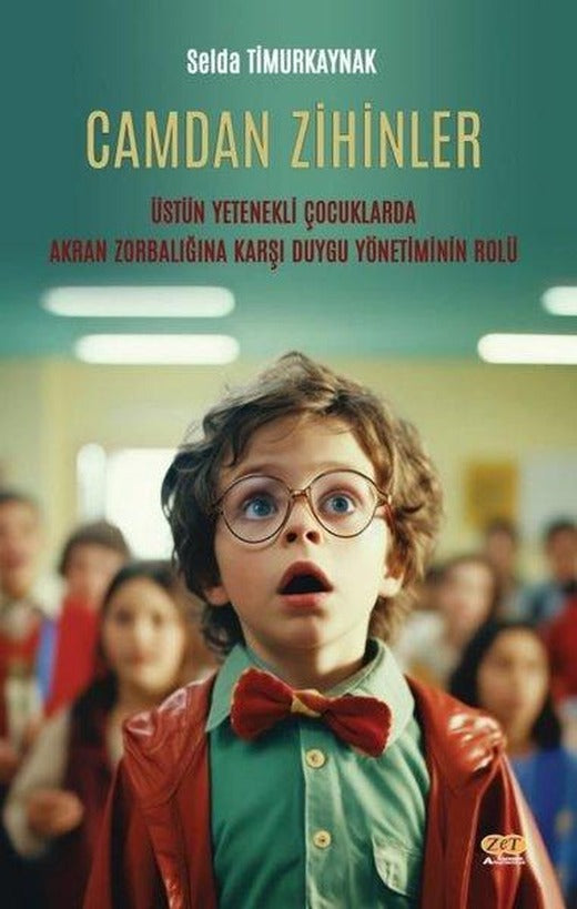 Camdan Zihinler - Üstün Yetenekli Çocuklarda Akran Zorbalığına Karşı Duygu Yönetiminin Rolü | Zet Akademi Yayınları (İnce Kapak)
