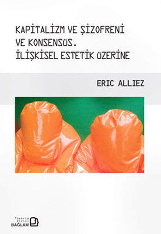 Kapitalizm ve Şizofreni ve Konsensüs İlişkisel Estetik Üzerine | Bağlam Yayıncılık