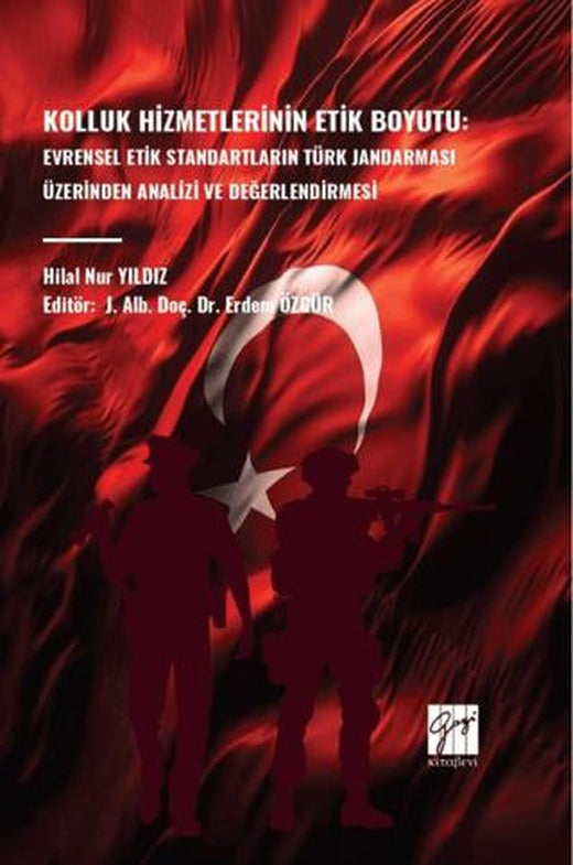 Kolluk Hizmetlerinin Etik Boyutu: Evrensel Etik Standartların Türk Jandarması Üzerinden Analizi ve Değerlendirmesi | Gazi Kitabevi (Ciltsiz)