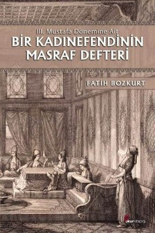 Bir Kadınefendinin Masraf Defteri - 3. Mustafa Dönemine Ait | Okur Kitaplığı