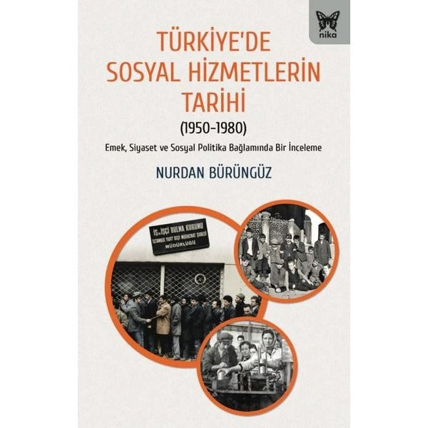 Türkiye'de Sosyal Hizmetlerin Tarihi (1950 - 1980) Emek Siyaset ve Sosyal Politika Bağlamında Bir İ | Nika Yayınevi (İnce Kapak)