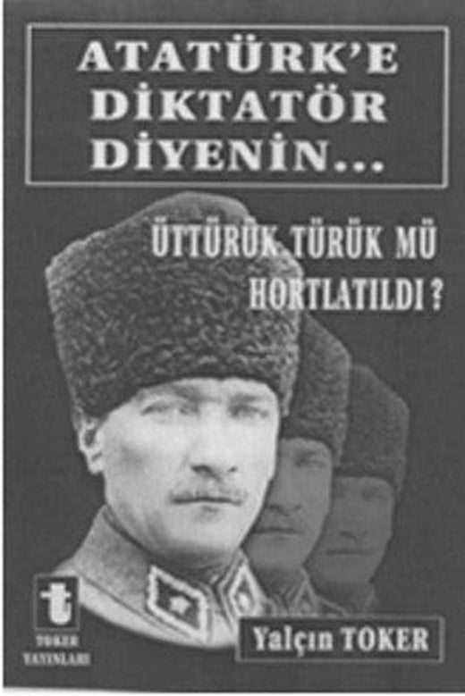 Atatürk'e Diktatör Diyenin... | Toker Yayınları