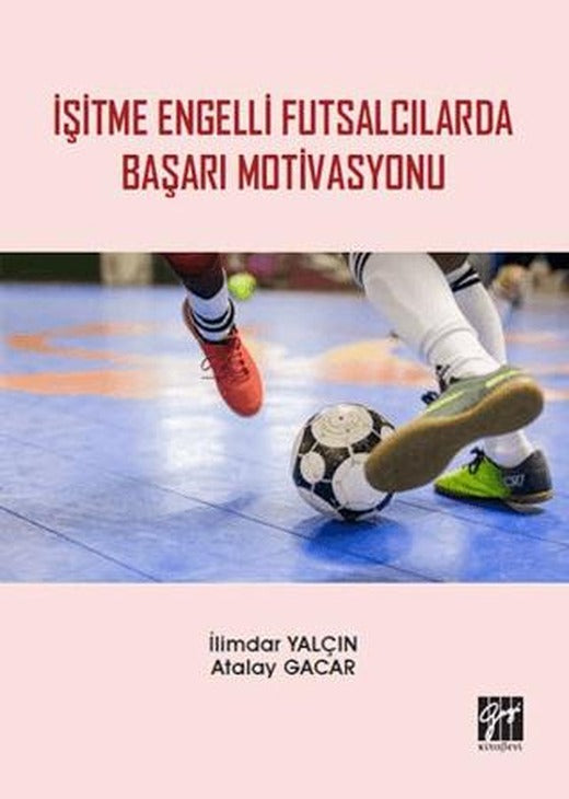 İşitme Engelli Futsalcılarda Başarı Motivasyonu | Gazi Kitabevi (Ciltsiz)
