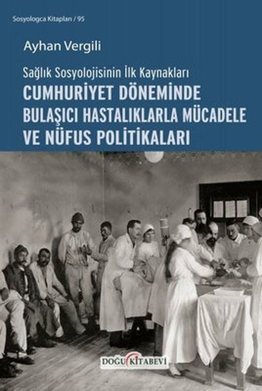 Cumhuriyet Döneminde Bulaşıcı Hastalıklarla Mücadele ve Nüfus Politikaları - Sağlık Sosyolojisinin İ | Doğu Kitabevi