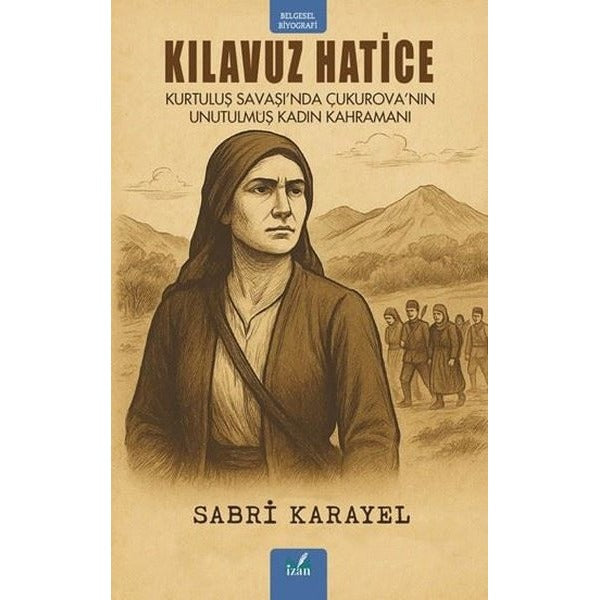 Kılavuz Hatice: Kurtuluş Savaşı'nda Çukurova'nın Unutulmuş Kadın Kahramanı | İzan Yayıncılık (İnce Kapak)