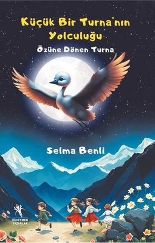 Küçük Bir Turna'nın Yolculuğu- Özüne Dönen Turna | Öğretmen Yazarlar Yayınları (İnce Kapak)