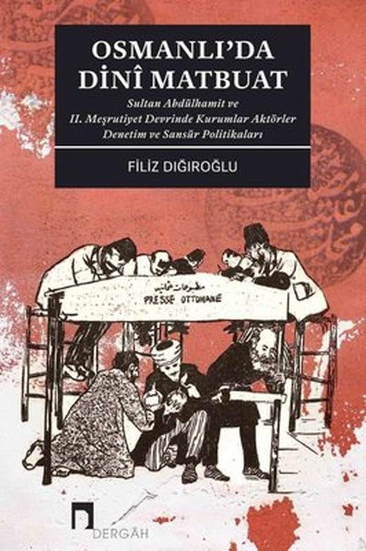 Osmanlı'da Dini Matbuat - Sultan Abdülhamit ve 2. Meşrutiyet Devrinde Kurumlar Aktörler Denetim | Dergah Yayınları
