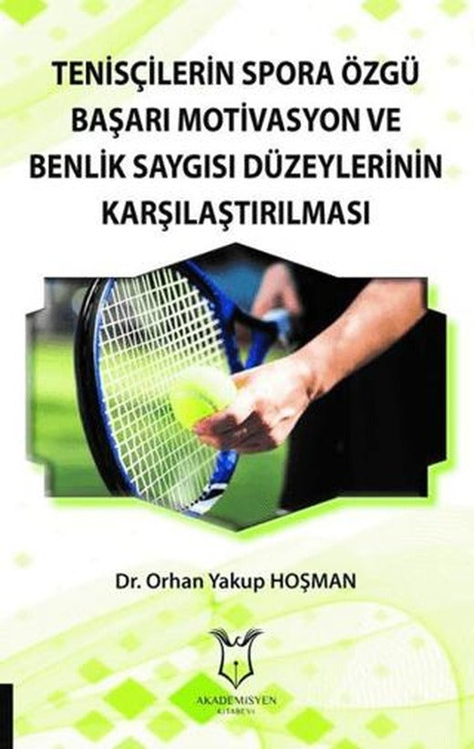 Tenisçilerin Spora Özgü Başarı Motivasyon ve Benlik Saygısı Düzeylerinin Karşılaştırılması | Akademisyen Kitabevi (Ciltsiz)