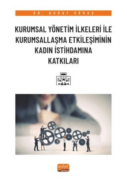 Kurumsal Yönetim İlkeleri ile Kurumsallaşma Etkileşiminin Kadın İstihdamına Katkıları | Nobel Bilimsel Eserler (Ciltsiz)