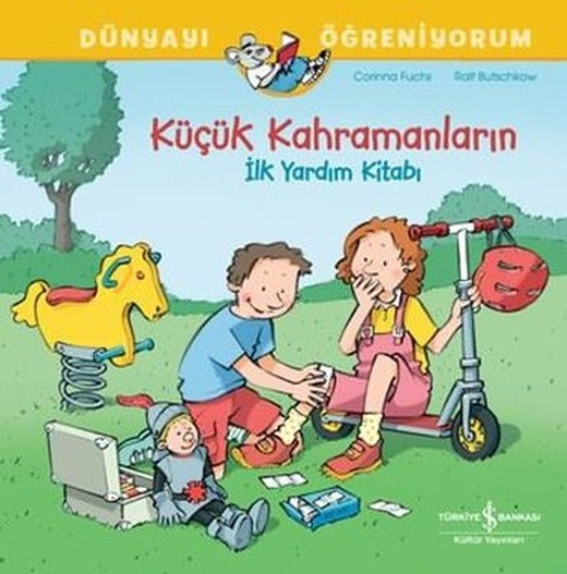 Küçük Kahramanların İlk Yardım Kitabı - Dünyayı Öğreniyorum | İş Bankası Kültür Yayınları (İnce Kapak)