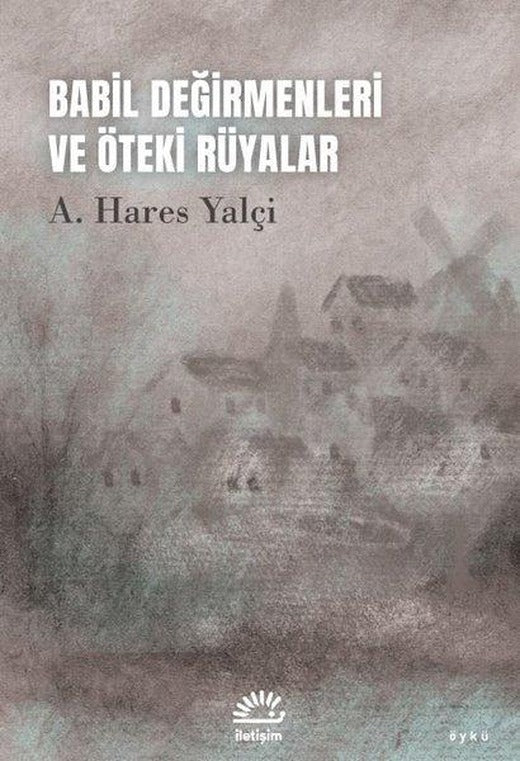 Babil Değirmenleri ve Öteki Rüyalar | İletişim Yayınları (İnce Kapak)