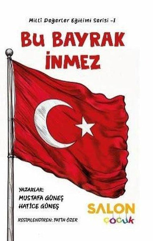 Bu Bayrak İnmez - Milli Değerler Eğitimi Serisi 1 | Salon Çocuk (İnce Kapak)
