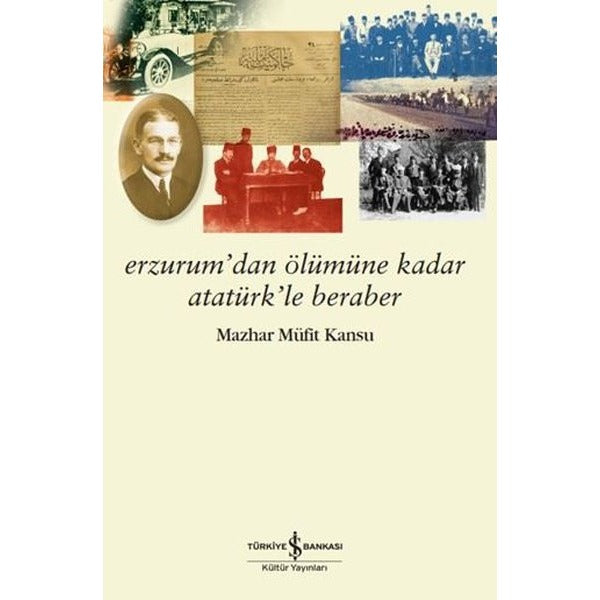 Erzurum'dan Ölümüne Kadar Atatürk'le Beraber | İş Bankası Kültür Yayınları (İnce Kapak)