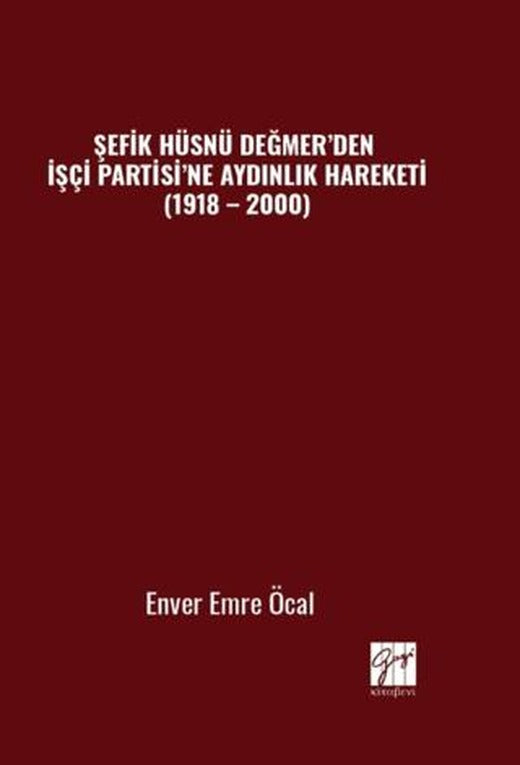 Şefik Hüsnü Değmer’den İşçi Partisi’ne Aydınlık Hareketi (1918 – 2000) | Gazi Kitabevi (Ciltsiz)