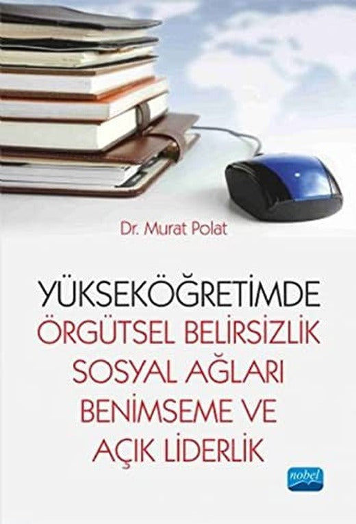 Yükseköğretimde Örgütsel Belirsizlik Sosyal Ağları Benimseme ve Açık Liderlik | Nobel Akademi Yayıncılık
