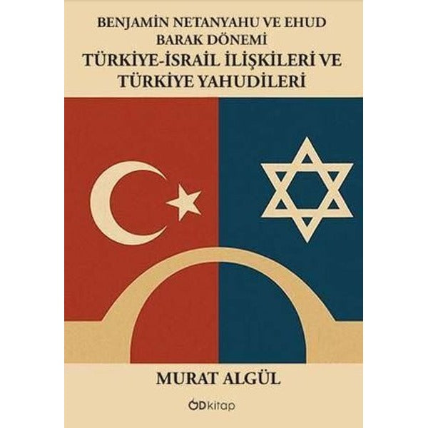 Benjamin Netanyahu ve Ehud Barak Dönemi: Türkiye - İsrail İlişkileri ve Türkiye Yahudileri | OD Kitap (İnce Kapak)
