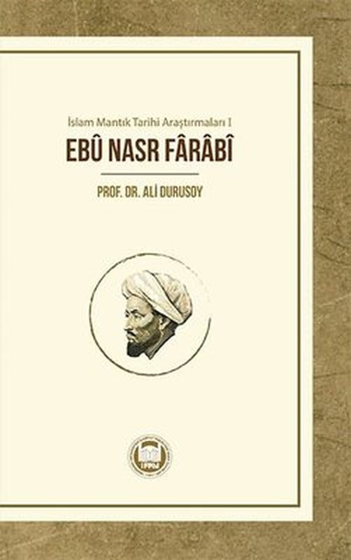 Ebu Nasr Farabi - İslam Mantık Tarihi Araştırmaları 1 | M. Ü. İlahiyat Fakültesi Vakfı Yayı