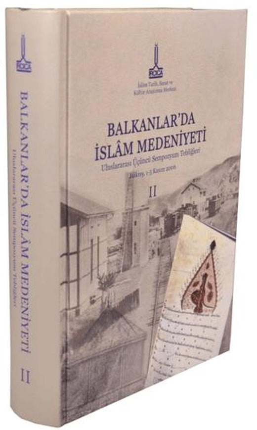 Balkanlar'da İslam Medeniyeti: Uluslararası Üçüncü Sempozyum Tebliğleri, Bükreş, Romanya, 1-5 Kasım 2006, Vol. 2 | IRCICA (Ciltli)