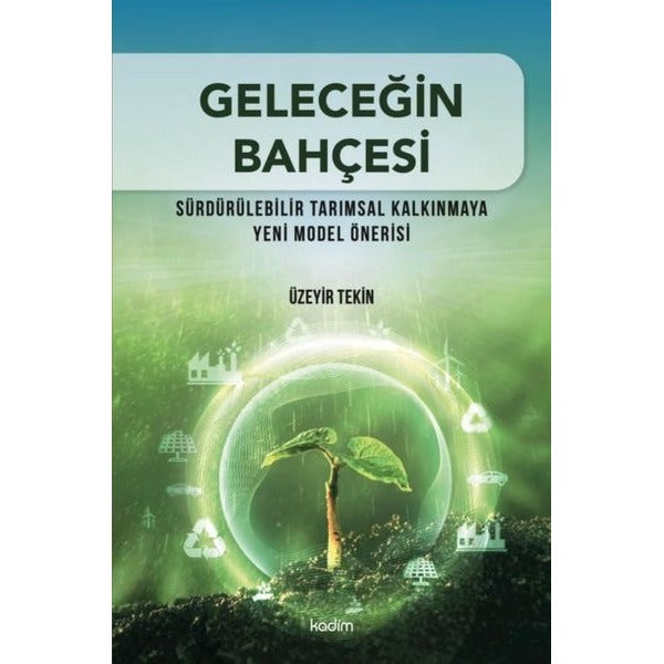 Geleceğin Bahçesi - Sürdürülebilir Tarımsal Kalkınmaya Yeni Model Önerisi | Kadim
